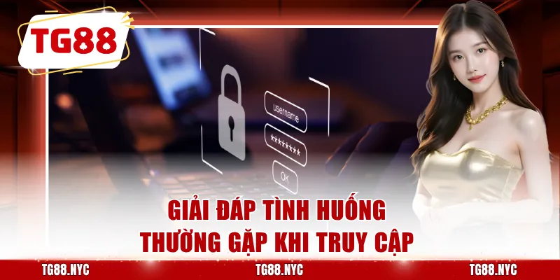 Đăng Nhập TG88 | Hướng Dẫn Truy Cập Tài Khoản TG88.COM 4 Giải đáp tình huống thường gặp khi truy cập
