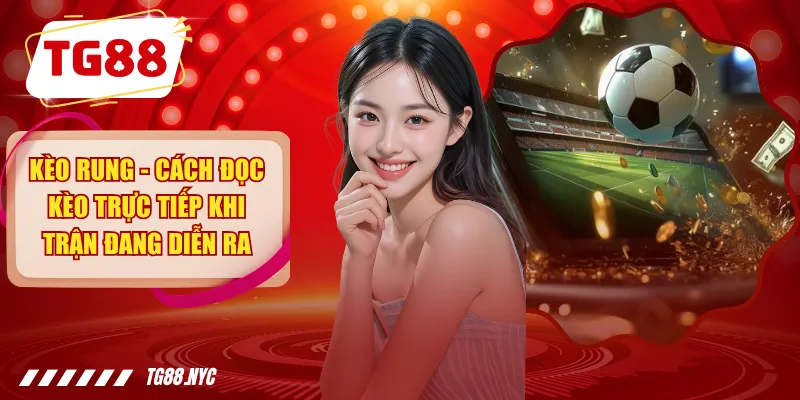 Kèo Rung Trực Tuyến – Phân Tích Tỷ Lệ Và Diễn Biến Live 1 Kèo Rung - Cách Đọc Kèo Trực Tiếp Khi Trận Đang Diễn Ra