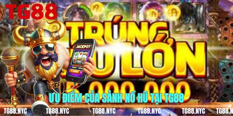 Ưu điểm của sảnh nổ hũ tại TG88